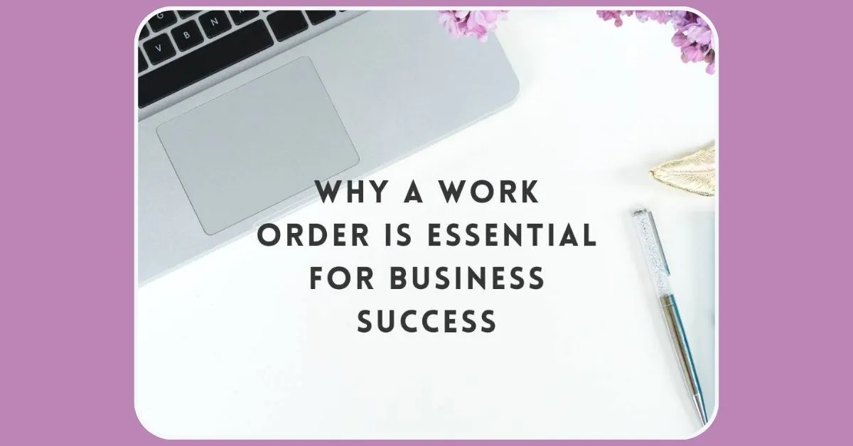Why a Work Order Is Essential for Business Success