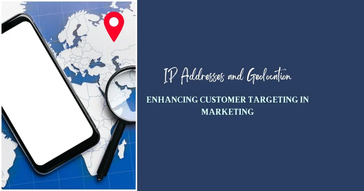IP Addresses and Geolocation: Enhancing Customer Targeting in Marketing