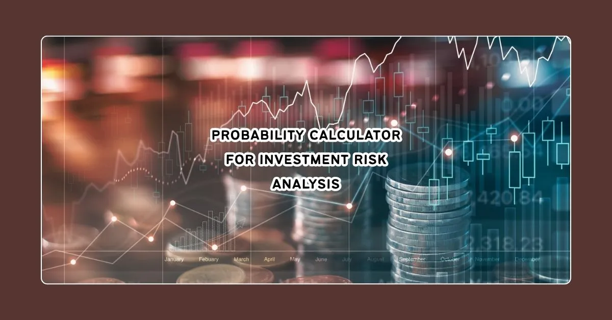 How to Use a Probability Calculator to Understand Risk Assessment in Investment Decisions?