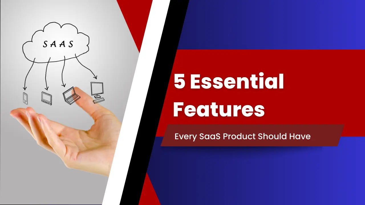 Streamlining Operations: 5 Essential Features Every SaaS Product Should Have